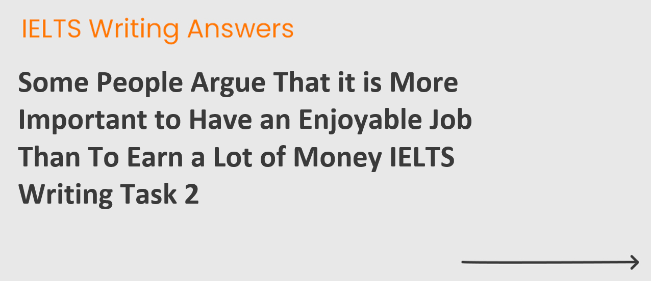 Some People Argue That it is More Important to Have an Enjoyable Job Than To Earn a Lot of Money IELTS Writing Task 2
